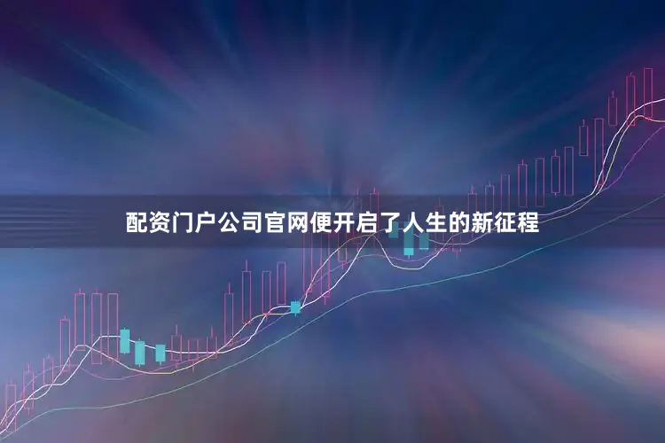配资门户公司官网便开启了人生的新征程