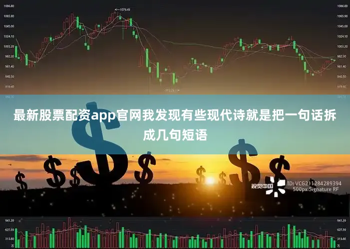 最新股票配资app官网我发现有些现代诗就是把一句话拆成几句短语