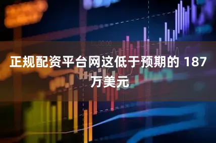 正规配资平台网这低于预期的 187 万美元