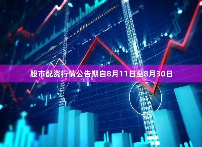 股市配资行情公告期自8月11日至8月30日