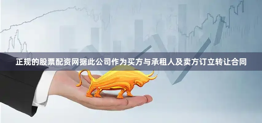 正规的股票配资网据此公司作为买方与承租人及卖方订立转让合同