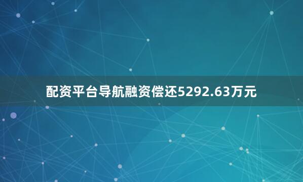 配资平台导航融资偿还5292.63万元